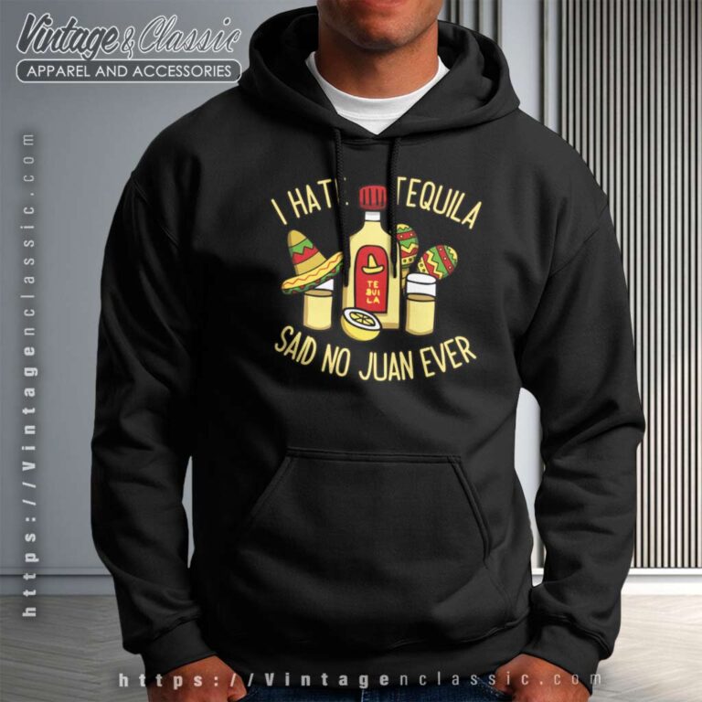 I Hate Tequila Said No Juan Ever Hoodie I Hate Tequila Said No Juan Ever Hoodie