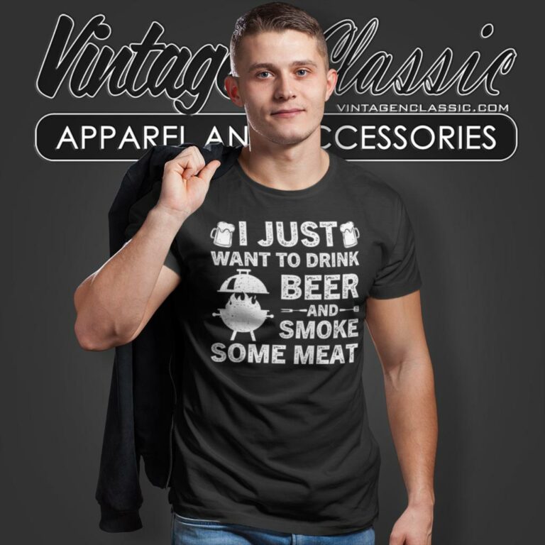 I Just Want To Drink Beer And Smoke Meat T Shirt I Just Want To Drink Beer And Smoke Meat T Shirt