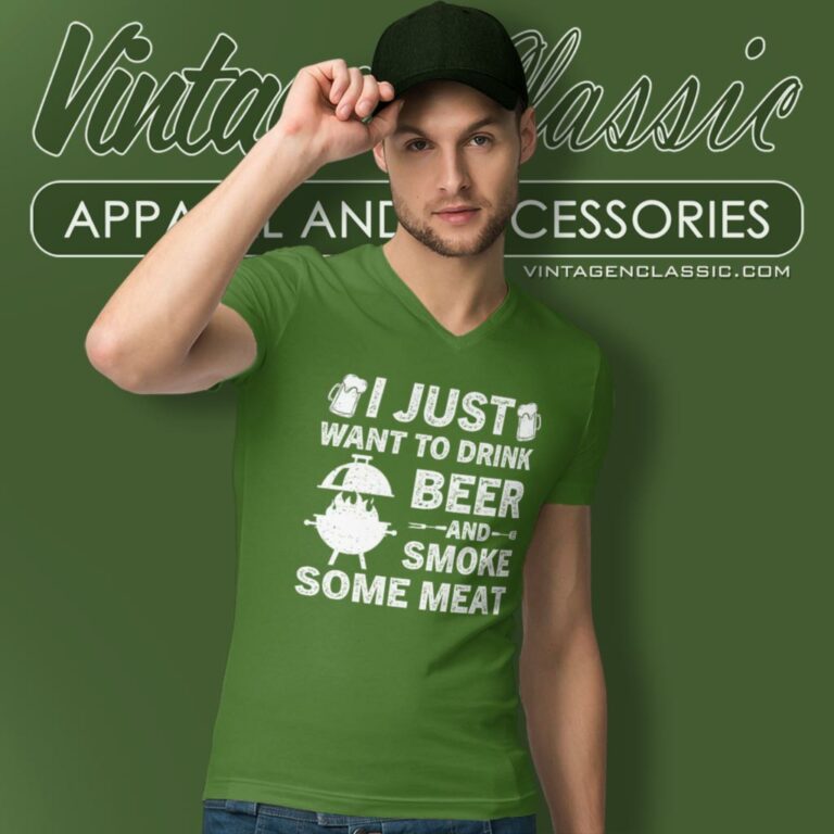 I Just Want To Drink Beer And Smoke Meat V Neck TShirt I Just Want To Drink Beer And Smoke Meat V Neck TShirt