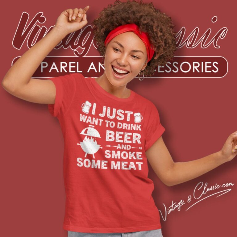 I Just Want To Drink Beer And Smoke Meat Women T Shirt I Just Want To Drink Beer And Smoke Meat Women T Shirt