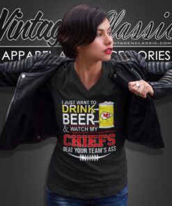 I Just Want To Drink Beer And Watch My Chiefs Beat Your Teams Ass V Neck TShirt