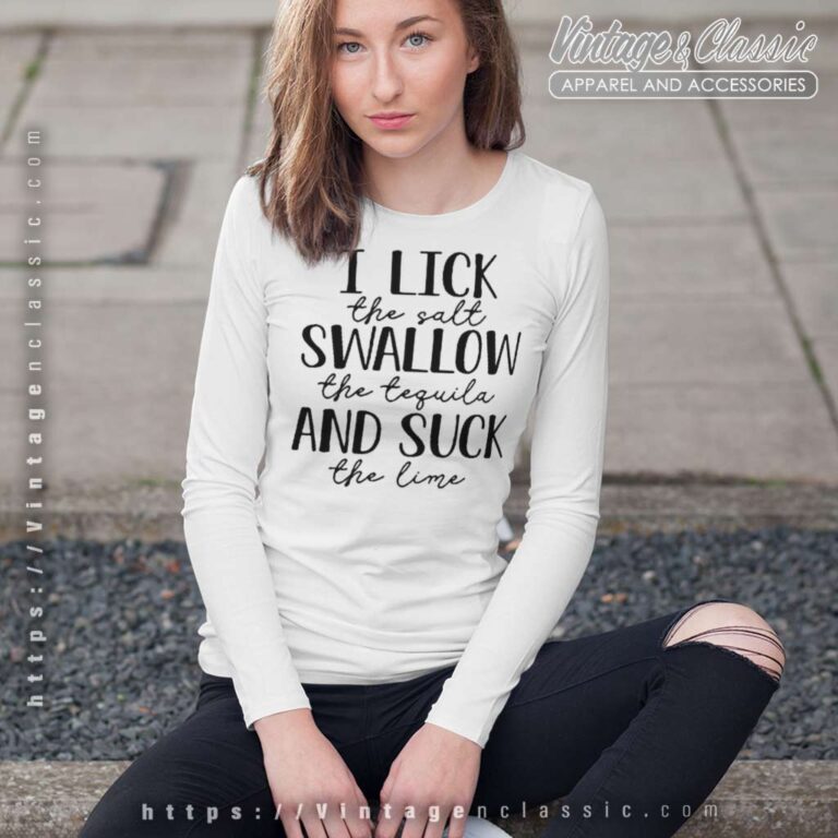 I Lick The Salt Swallow The Tequila Long Sleeve Tee I Lick The Salt Swallow The Tequila Long Sleeve Tee