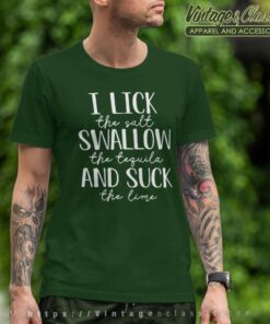 I Lick The Salt Swallow The Tequila T Shirt