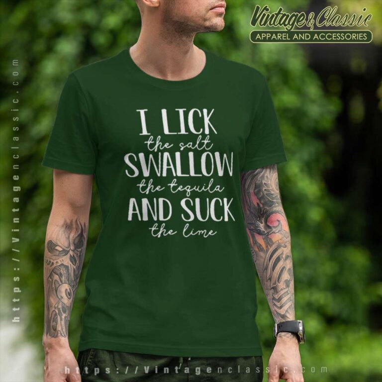 I Lick The Salt Swallow The Tequila T Shirt I Lick The Salt Swallow The Tequila T Shirt