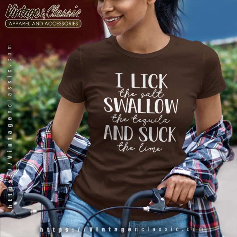 I Lick The Salt Swallow The Tequila Women TShirt I Lick The Salt Swallow The Tequila Women TShirt