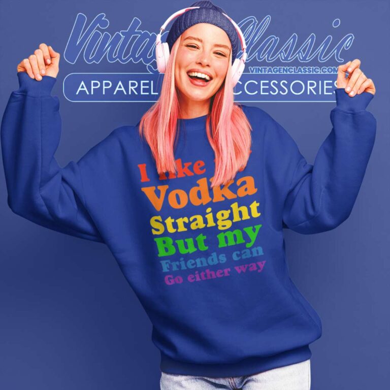 I Like My Vodka Straight Sweatshirt I Like My Vodka Straight Sweatshirt