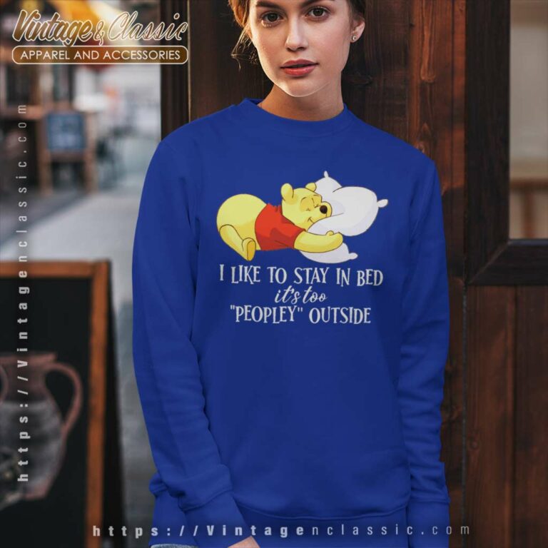 I Like To Stay In Bed Its Too Peopley Outside Pooh Bear Sweatshirt I Like To Stay In Bed Its Too Peopley Outside Pooh Bear Sweatshirt