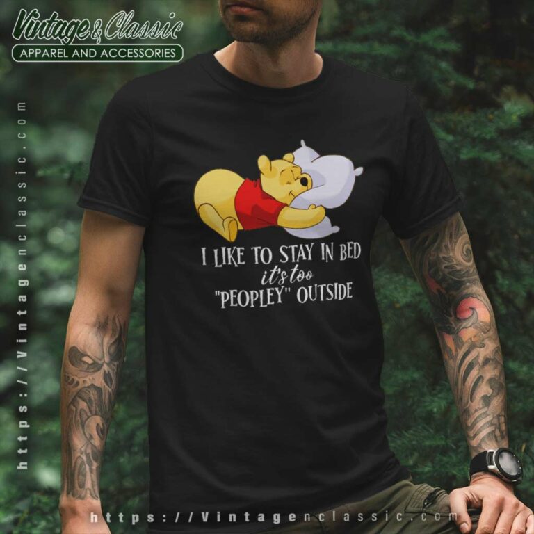 I Like To Stay In Bed Its Too Peopley Outside Pooh Bear T Shirt I Like To Stay In Bed Its Too Peopley Outside Pooh Bear T Shirt