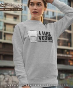 I Like Vodka And Maybe 3 People Sweatshirt