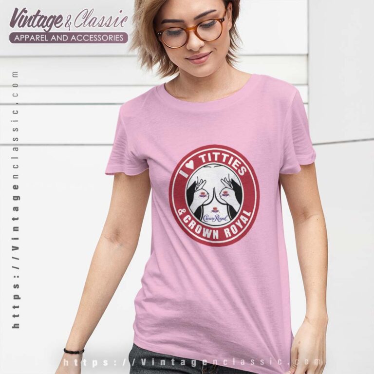 I Love Titties And Crown Royal Whiskey Shirt I Love Titties And Crown Royal Whiskey Shirt