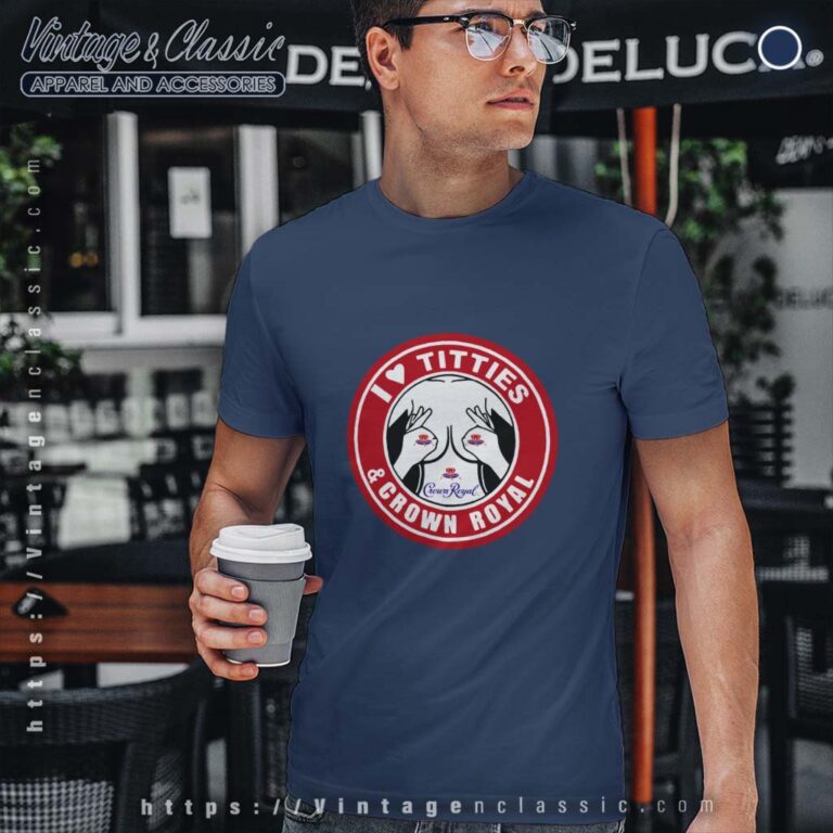 I Love Titties And Crown Royal Whiskey T Shirt I Love Titties And Crown Royal Whiskey T Shirt