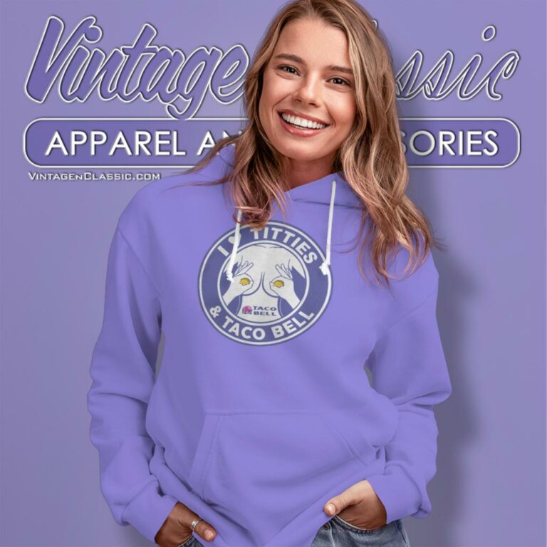 I Love Titties And Taco Bell Hoodie I Love Titties And Taco Bell Hoodie