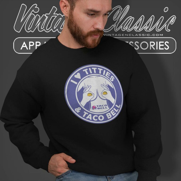 I Love Titties And Taco Bell Sweatshirt I Love Titties And Taco Bell Sweatshirt