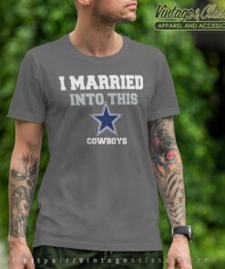 I Married Into This Dallas Cowboys T Shirt