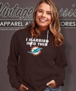 I Married Into This Miami Dolphins Nfl Hoodie