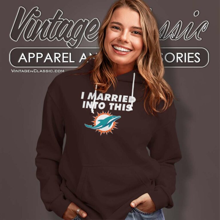I Married Into This Miami Dolphins Nfl Hoodie I Married Into This Miami Dolphins Nfl Hoodie