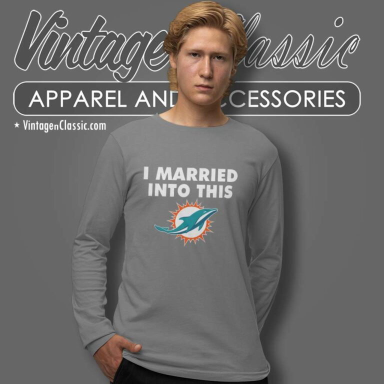 I Married Into This Miami Dolphins Nfl Long Sleeve Tee I Married Into This Miami Dolphins Nfl Long Sleeve Tee