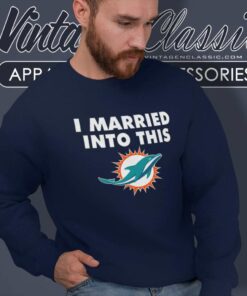 I Married Into This Miami Dolphins Nfl Sweatshirt