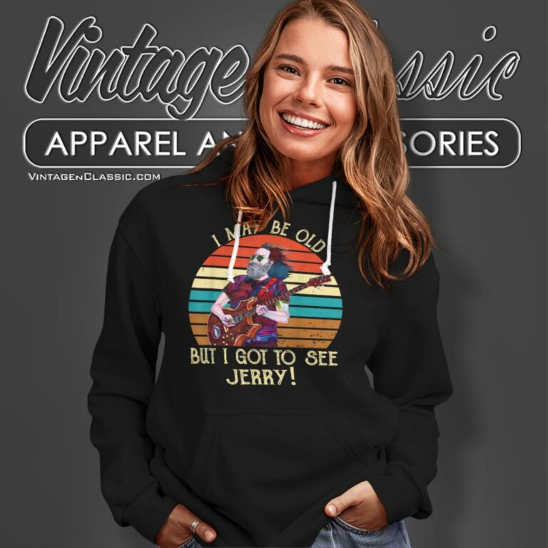 I May Be Old But I Got To See Jerry Hoodie I May Be Old But I Got To See Jerry Hoodie