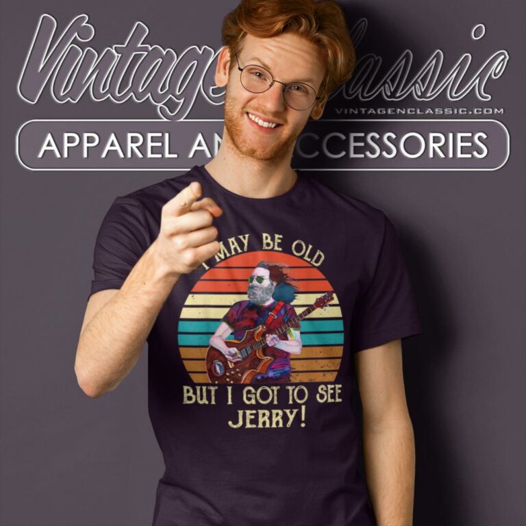 I May Be Old But I Got To See Jerry T Shirt I May Be Old But I Got To See Jerry T Shirt