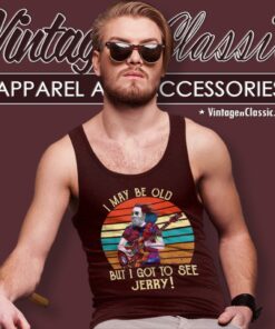 I May Be Old But I Got To See Jerry Tank Top Racerback