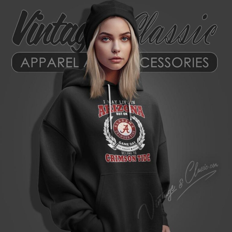 I May Live In Arizona But On Game Day Belong To Alabama Crimson Tide Hoodie I May Live In Arizona But On Game Day Belong To Alabama Crimson Tide Hoodie