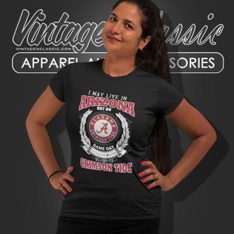 I May Live In Arizona But On Game Day Belong To Alabama Crimson Tide Women T Shirt I May Live In Arizona But On Game Day Belong To Alabama Crimson Tide Women T Shirt