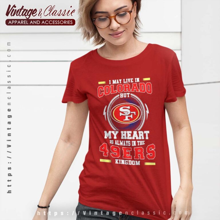 I May Live In Colorado But My Heart Is Always In The 49ers Tshirt I May Live In Colorado But My Heart Is Always In The 49ers Tshirt