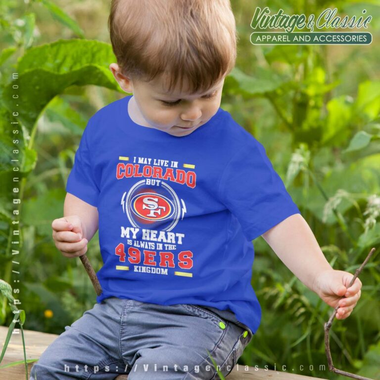 I May Live In Colorado But My Heart Is Always In The 49ers kids Shirt I May Live In Colorado But My Heart Is Always In The 49ers kids Shirt