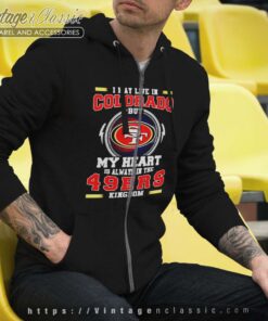I May Live In Colorado But My Heart Is Always In The 49ers zip Hoodie