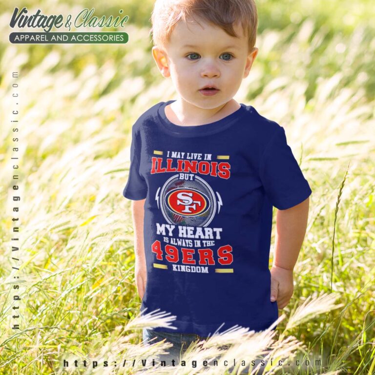 I May Live In Illinois But My Heart Is Always In The 49ers Kingdom kids Shirt I May Live In Illinois But My Heart Is Always In The 49ers Kingdom kids Shirt