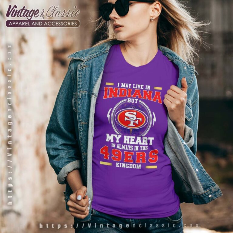 I May Live In Indiana But My Heart Is Always In The 49ers Kingdom Vneck I May Live In Indiana But My Heart Is Always In The 49ers Kingdom Vneck