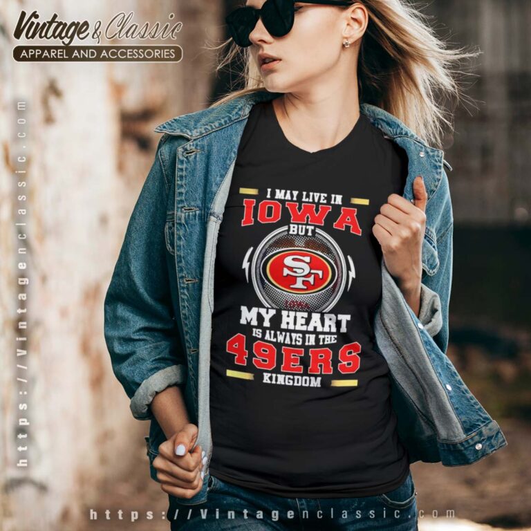 I May Live In Iowa But My Heart Is Always In The 49ers Kingdom Vneck I May Live In Iowa But My Heart Is Always In The 49ers Kingdom Vneck