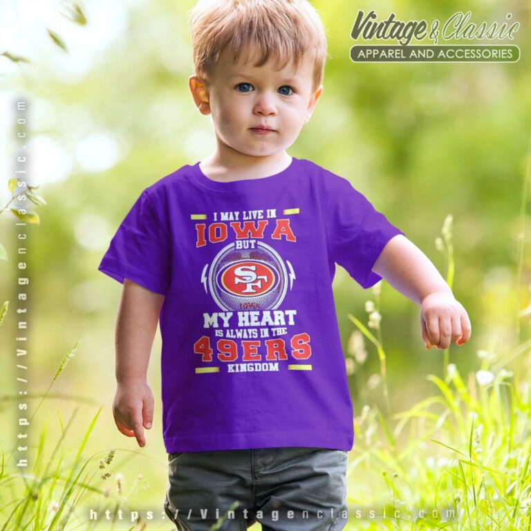 I May Live In Iowa But My Heart Is Always In The 49ers Kingdom kids Shirt I May Live In Iowa But My Heart Is Always In The 49ers Kingdom kids Shirt