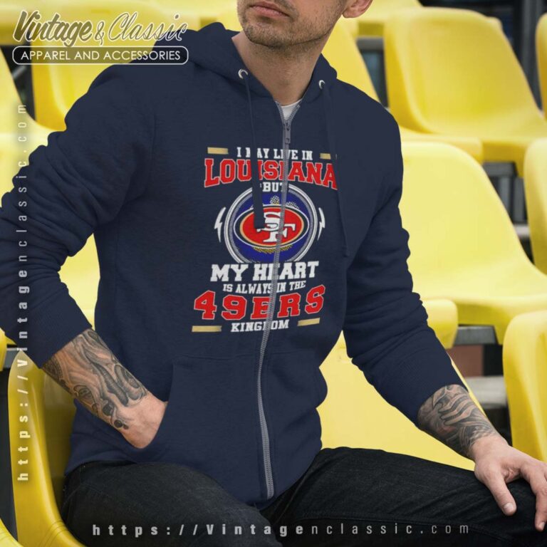 I May Live In Louisiana But My Heart Is Always In The 49ers Kingdom Hoodie I May Live In Louisiana But My Heart Is Always In The 49ers Kingdom Hoodie