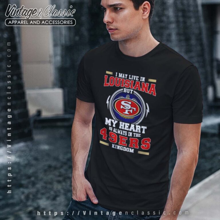 I May Live In Louisiana But My Heart Is Always In The 49ers Kingdom Shirt I May Live In Louisiana But My Heart Is Always In The 49ers Kingdom Shirt