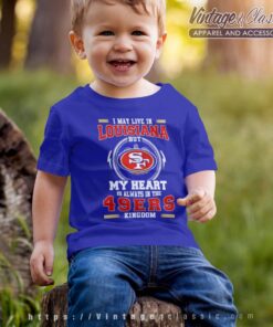 I May Live In Louisiana But My Heart Is Always In The 49ers Kingdom kids Shirt