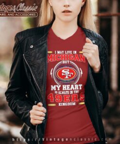 I May Live In Michigan But My Heart Is Always In The 49ers Kingdom Vneck