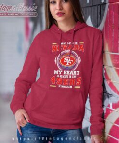I May Live In Nevada But My Heart Is Always In The 49ers Hoodie