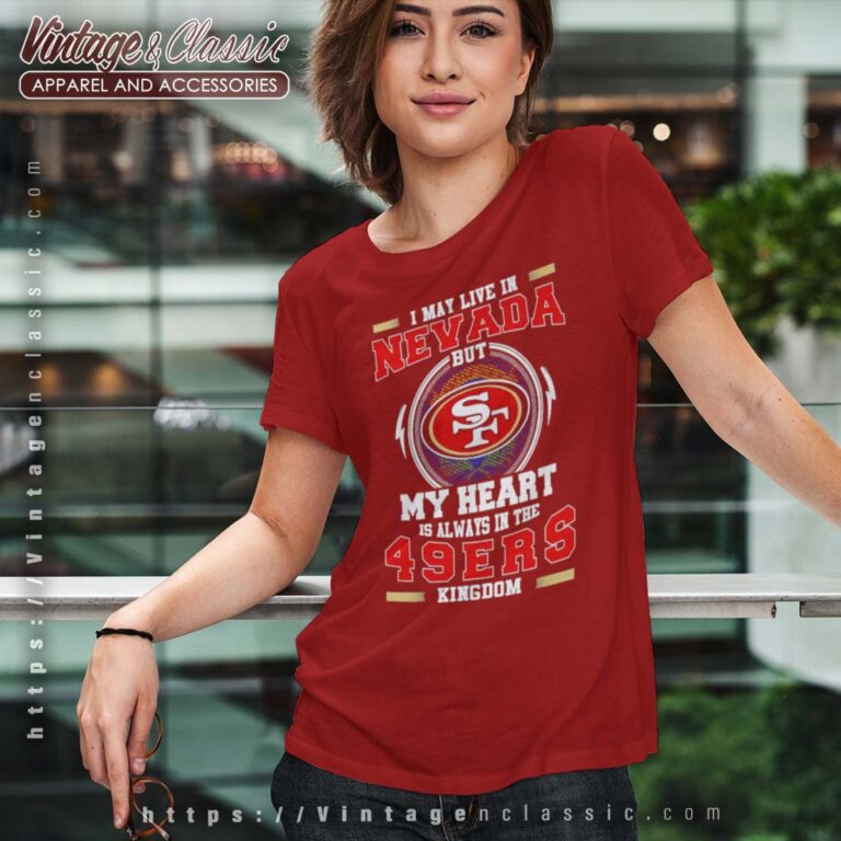 I May Live In Nevada But My Heart Is Always In The 49ers Shirt I May Live In Nevada But My Heart Is Always In The 49ers Shirt