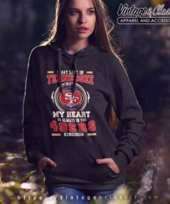 I May Live In Tennessee But My Heart Is Always In The 49ers Hoodie