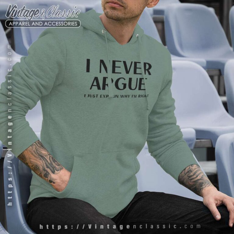 I Never Argue I Just Explain Why Im Right Hoodie I Never Argue I Just Explain Why Im Right Hoodie