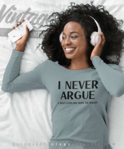 I Never Argue I Just Explain Why Im Right Long Sleeve Tee