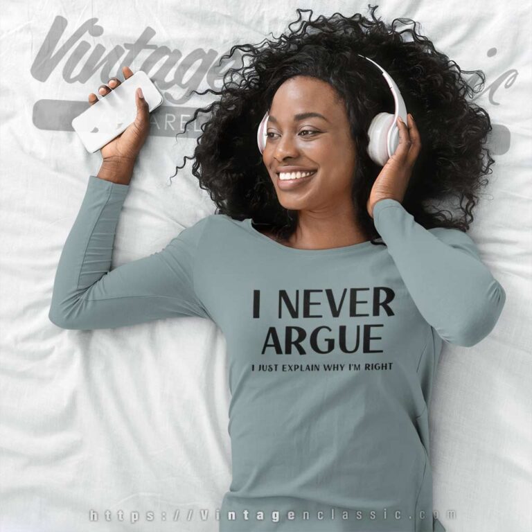 I Never Argue I Just Explain Why Im Right Long Sleeve Tee I Never Argue I Just Explain Why Im Right Long Sleeve Tee