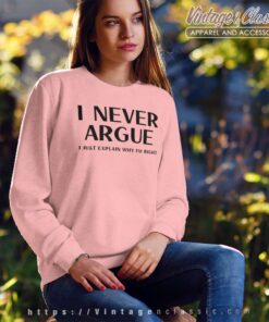 I Never Argue I Just Explain Why Im Right Sweatshirt