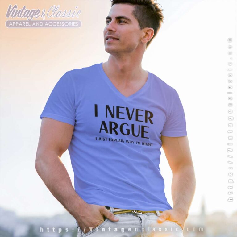 I Never Argue I Just Explain Why Im Right V Neck TShirt I Never Argue I Just Explain Why Im Right V Neck TShirt