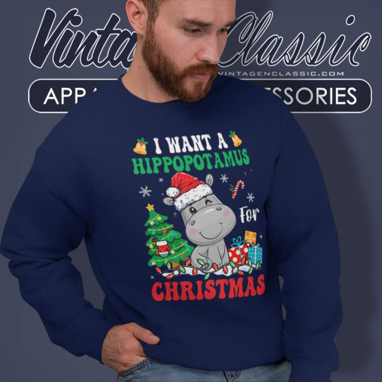 I Want A Hippopotamus For Christmas Sweatshirt I Want A Hippopotamus For Christmas Sweatshirt