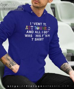 I Went To Astroworld And All I Got Was This Fuckin Hoodie