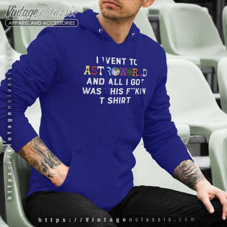 I Went To Astroworld And All I Got Was This Fuckin Hoodie I Went To Astroworld And All I Got Was This Fuckin Hoodie