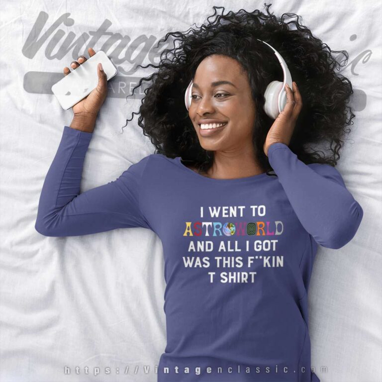 I Went To Astroworld And All I Got Was This Fuckin Long Sleeve Tee I Went To Astroworld And All I Got Was This Fuckin Long Sleeve Tee